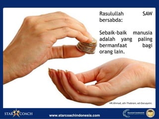 Rasulullah SAW
bersabda:
Sebaik-baik manusia
adalah yang paling
bermanfaat bagi
orang lain.
HR.Ahmad, ath-Thabrani, ad-Daruqutni.
 