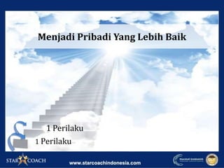 Menjadi Pribadi Yang Lebih Baik
1 Perilaku
1 Perilaku
 
