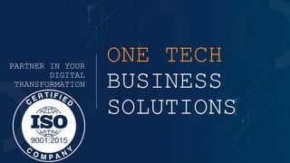 ONE TECH
BUSINESS
SOLUTIONS
PARTNER IN YOUR
DIGITAL
TRANSFORMATION
 