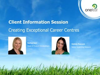<PRESENTATION TITLE> <sub title> Client Information Session Creating Exceptional Career Centres Rachel Kerr Head of Product Development Debbie Peacock Senior eLearning Designer 