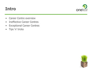 Intro<br />Career Centre overview<br />Ineffective Career Centres<br />Exceptional Career Centres<br />Tips ‘n’ tricks<br />