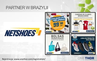 PARTNER W BRAZYLII
Rejestracja: www.onethor.com/registration/
 