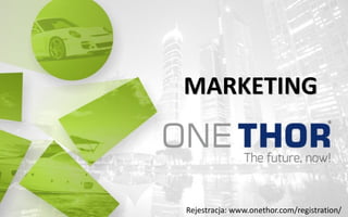 MARKETING
Rejestracja: www.onethor.com/registration/
 