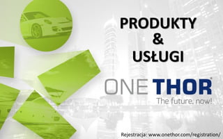 PRODUKTY
&
USŁUGI
Rejestracja: www.onethor.com/registration/
 