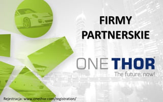 FIRMY
PARTNERSKIE
Rejestracja: www.onethor.com/registration/
 