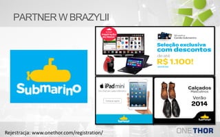 PARTNER W BRAZYLII
Rejestracja: www.onethor.com/registration/
 