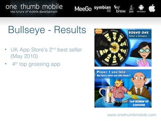 Bullseye - Results www.onethumbmobile.com UK App Store's 2 nd  best seller (May 2010) 4 th  top grossing app 