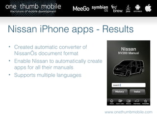 www.onethumbmobile.com Nissan iPhone apps - Results Created automatic converter of Nissan’s document format Enable Nissan to automatically create apps for all their manuals Supports multiple languages 