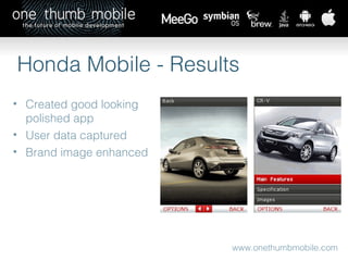 www.onethumbmobile.com Honda Mobile - Results Created good looking polished app User data captured Brand image enhanced 