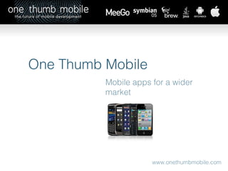 One Thumb Mobile Mobile apps for a wider market www.onethumbmobile.com 