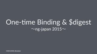One$%me'Binding'&'$digest
∼ng#japan'2015∼
©"2014"LIG"INC."@frontainer
 