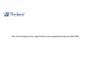 One Time Compliances for Listed Entities to be completed by February 20th 2023
 