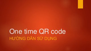 One time QR code
HƯỚNG DẪN SỬ DỤNG
 