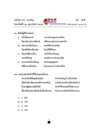 รหัสวิชา ๐๑ ภาษาไทย                                                    หนา ๓๙
วันอาทิตยที่ ๒๑ กุมภาพันธ ๒๕๕๓                              เวลา ๐๘.๓๐ - ๑๐.๓๐ น.


๘๖. ขอใดไมใชภาพพจน
    ๑. หนึ่งสมเทพรส               หวานปรากฏรสแนบเนียน
         สมเหม็นหลนอาเกียรณ     เปลือกบางออนหนอนชอบใจ
    ๒. อยางหนึ่งสมสันดาน         หมอใชการยาสําคัญ
         เรียกชื่อสมเหมือนกัน     กินบไดใชทํายา
    ๓. สมหนึ่งสีผิวเหลือง         มาแตเมืองตรังกานู
         รสชาติก็พอดู              รสสนิทหวานปานตาลชิม
    ๔. พรรณหนึ่งเรียกสมจุก        ผลหามสุกดูสลอน
         เปลือกบางคิดบังอร         โฉมแบบบางรางอยางเขียน

๘๗. คําประพันธตอไปนี้ใชภาพพจนกี่แหง
        พระนักสิทธิ์พิศดูเปนครูพัก            หัวรอหนักรูปรางมันชางขัน
        เมื่อตัวเดียวเจียวกลายเปนหลายพันธุ    กําลังมันมากนักเหมือนยักษมาร
        กินคนผูปูปลาหญาใบไม                  มันทําไดหลายเลหอายเดรฉาน
        เขี้ยวเปนเพชรเกล็ดเปนนิลลิ้นเปนปาน   ถึงเอาขวานฟนฟาดไมขาดรอน

    ๑.   ๑   แหง
    ๒.   ๒   แหง
    ๓.   ๓   แหง
    ๔.   ๔   แหง
 