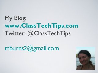 My Blog:
www.ClassTechTips.com
Twitter: @ClassTechTips

mburns2@gmail.com
 