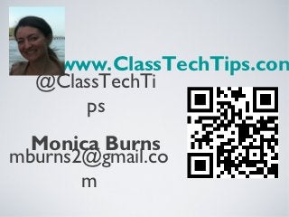 www.ClassTechTips.com
  @ClassTechTi
      ps
  Monica Burns
mburns2@gmail.co
       m
 