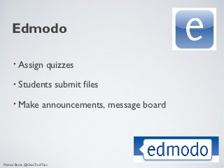 Edmodo

      •   Assign quizzes
      •   Students submit files
      •   Make announcements, message board




Monica Burns @ClassTechTips
 