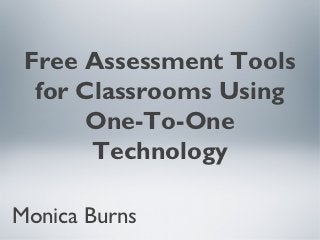Free Assessment Tools
  for Classrooms Using
      One-To-One
       Technology

Monica Burns
 