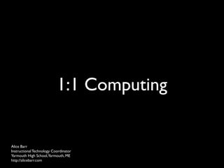 1:1 Computing


Alice Barr
Instructional Technology Coordinator
Yarmouth High School,Yarmouth, ME
http://alicebarr.com
 