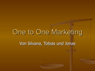 One to One Marketing Von Silvana, Tobias und Jonas 