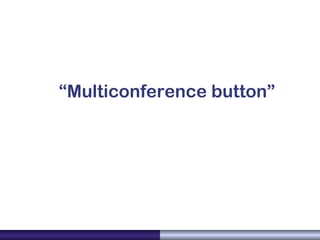 “Multiconference button”

 