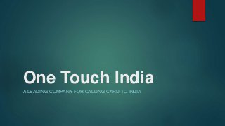 One Touch India
A LEADING COMPANY FOR CALLING CARD TO INDIA
 