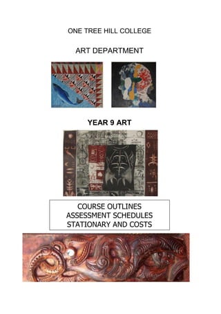 ONE TREE HILL COLLEGE

  ART DEPARTMENT




    YEAR 9 ART


     One Tree Hill College




   COURSE OUTLINES
ASSESSMENT SCHEDULES
STATIONARY AND COSTS
 