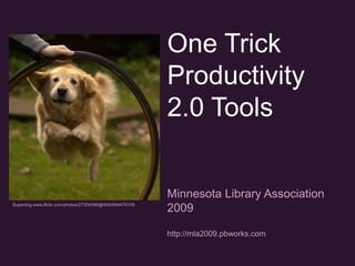 One Trick Productivity 2.0 Tools Minnesota Library Association 2009 http://mla2009.pbworks.com Superdog www.flickr.com/photos/27304596@N00/89447510S 