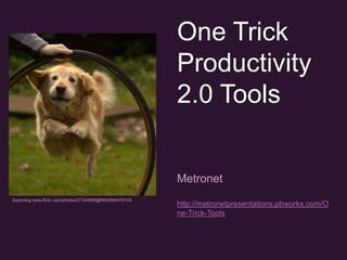 One Trick Productivity 2.0 Tools Metronet http://metronetpresentations.pbworks.com/One-Trick-Tools Superdog www.flickr.com/photos/27304596@N00/89447510S 