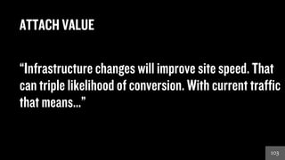 103103
ATTACH VALUE
“Infrastructure changes will improve site speed. That
can triple likelihood of conversion. With curren...