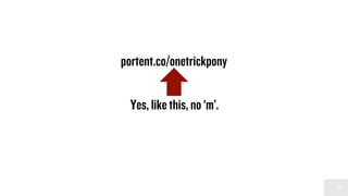 3
portent.co/onetrickpony
Yes, like this, no ‘m’.
 