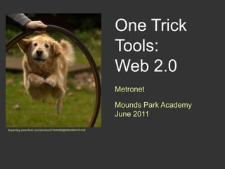 One Trick Tools: Web 2.0   Metronet Mounds Park Academy June 2011 Superdog www.flickr.com/photos/27304596@N00/89447510S 