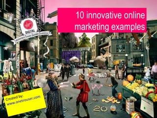 10 innovative online marketing examples Created by:  www.onetrouser.com   