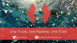 @paul_boocock paulboocock@codeweavers.net
One Trunk, One Pipeline, One Truth
 