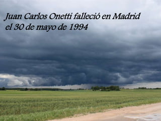 Juan Carlos Onetti falleció en Madrid
el 30 de mayo de 1994
 