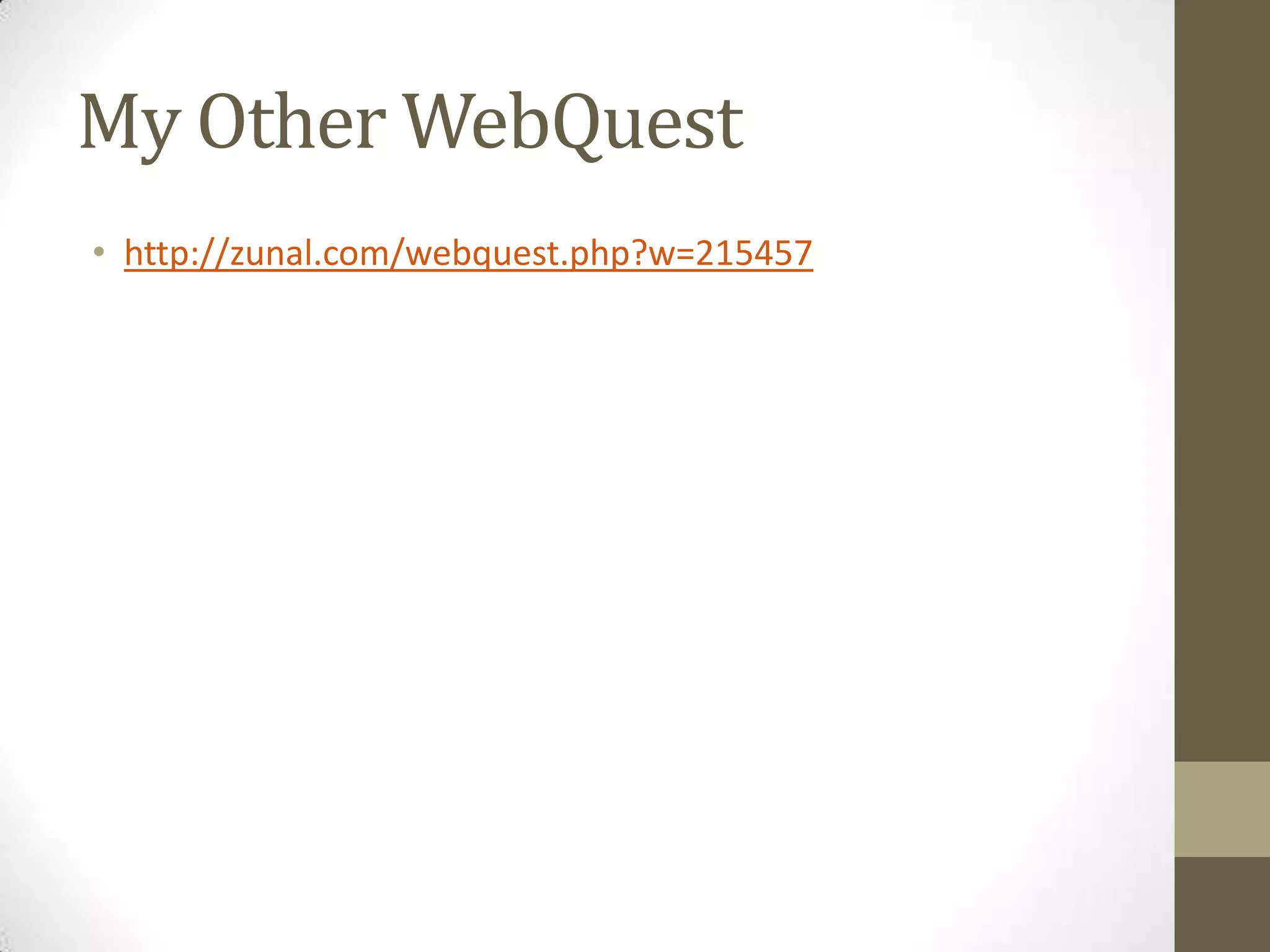 My Other WebQuest
• http://zunal.com/webquest.php?w=215457

 