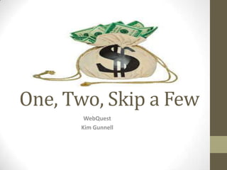 One, Two, Skip a Few
WebQuest
Kim Gunnell

 