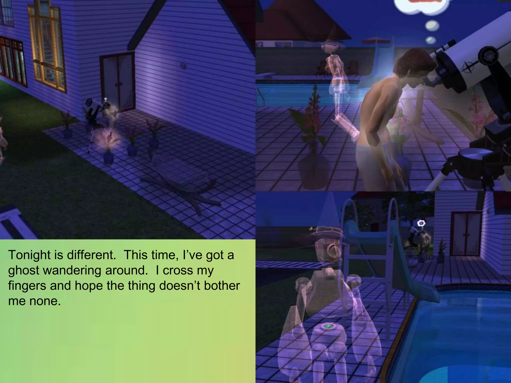 Tonight is different.  This time, I’ve got a ghost wandering around.  I cross my fingers and hope the thing doesn’t bother me none.