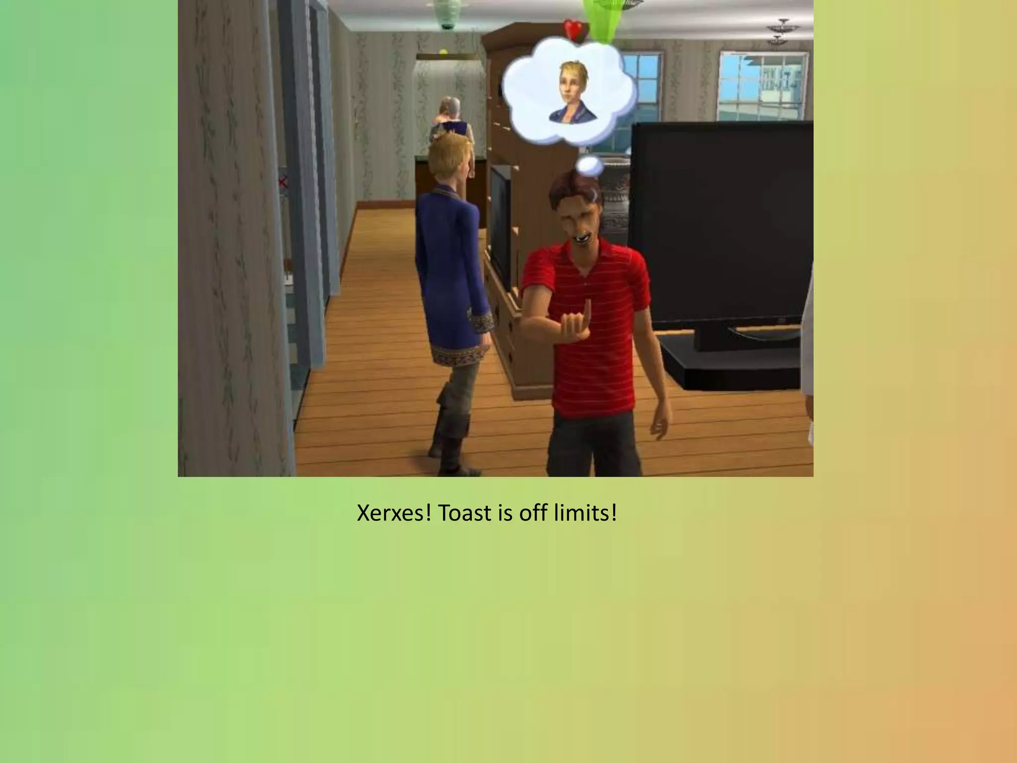 Xerxes! Toast is off limits!