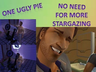 No need One ugly pie For more Stargazing 