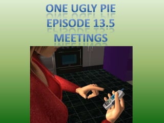 One Ugly Pie Episode 13.5 Meetings 