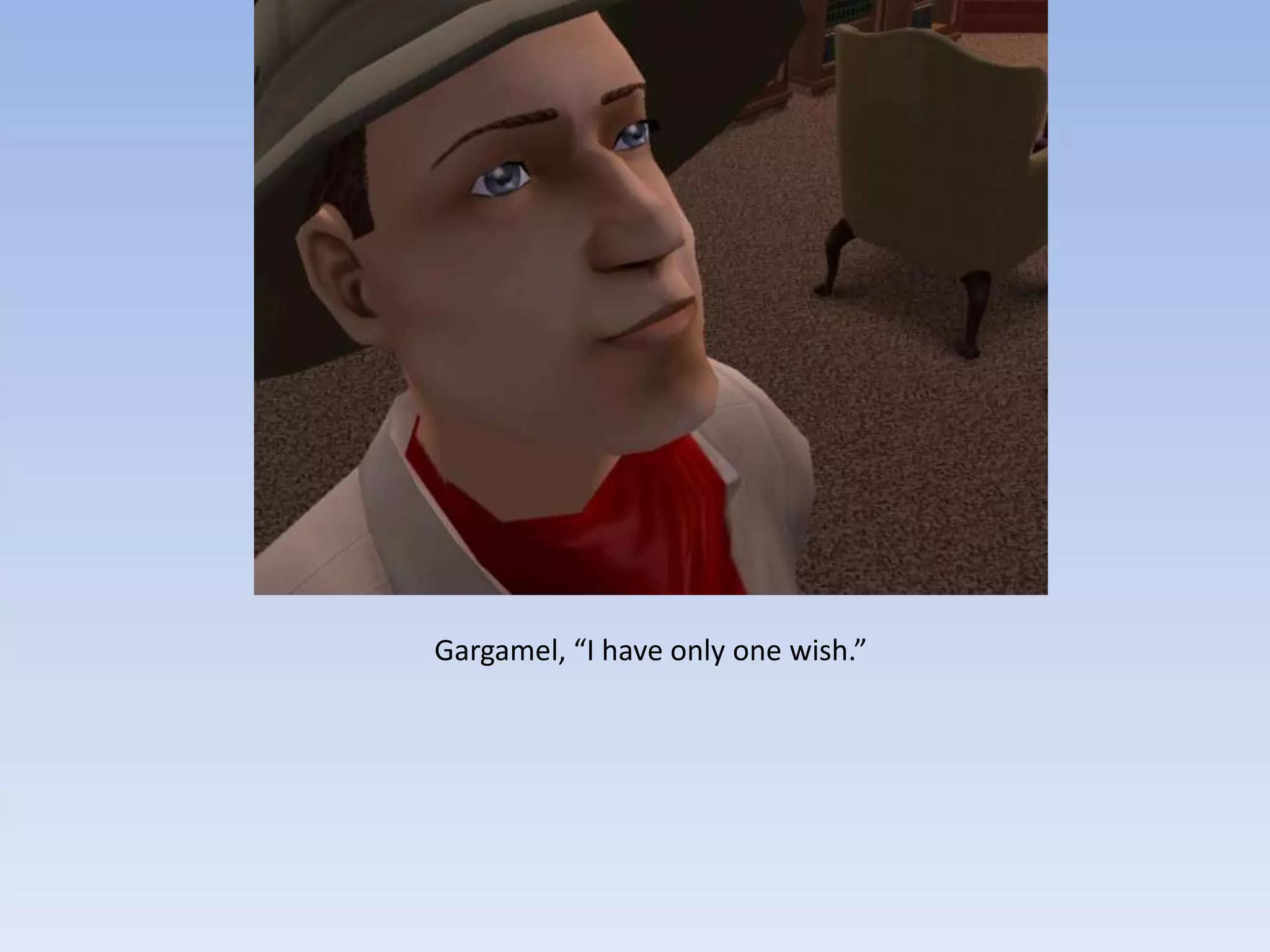 Gargamel, “I have only one wish.”