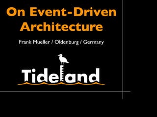 On Event-Driven
 Architecture
 Frank Mueller / Oldenburg / Germany
 