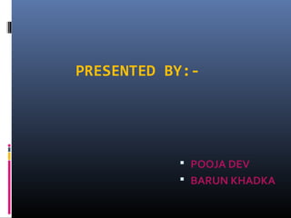 PRESENTED BY:-
 POOJA DEV
 BARUN KHADKA
 