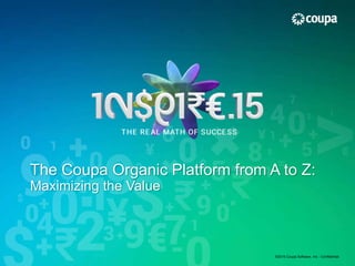 The Coupa Organic Platform from A to Z:
Maximizing the Value
©2015 Coupa Software, Inc - Confidential
 