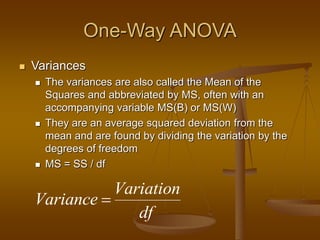One-Way ANOVA
 Variances
 The variances are also called the Mean of the
Squares and abbreviated by MS, often with an
acc...