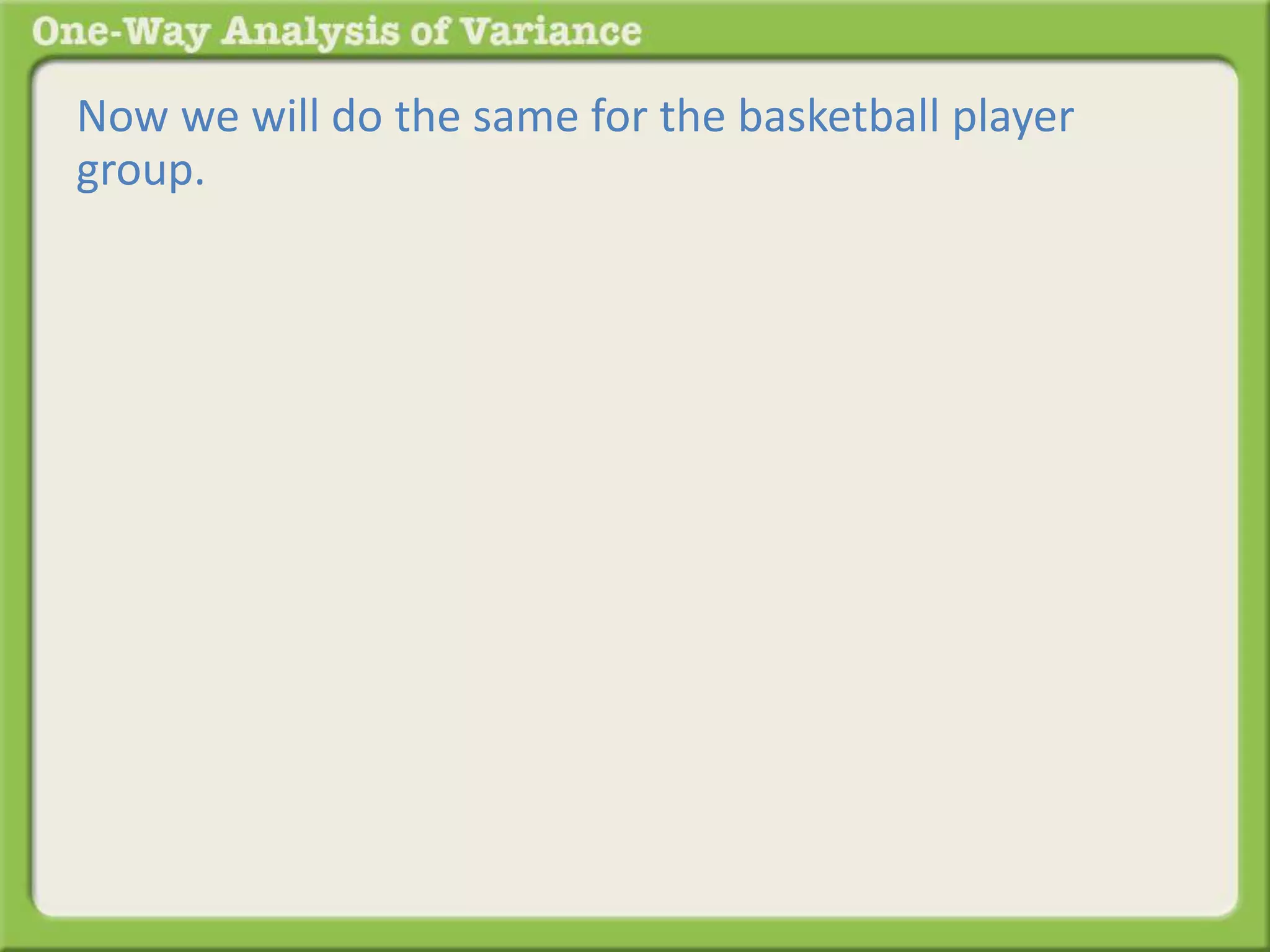 Now we will do the same for the basketball player 
group. 
 