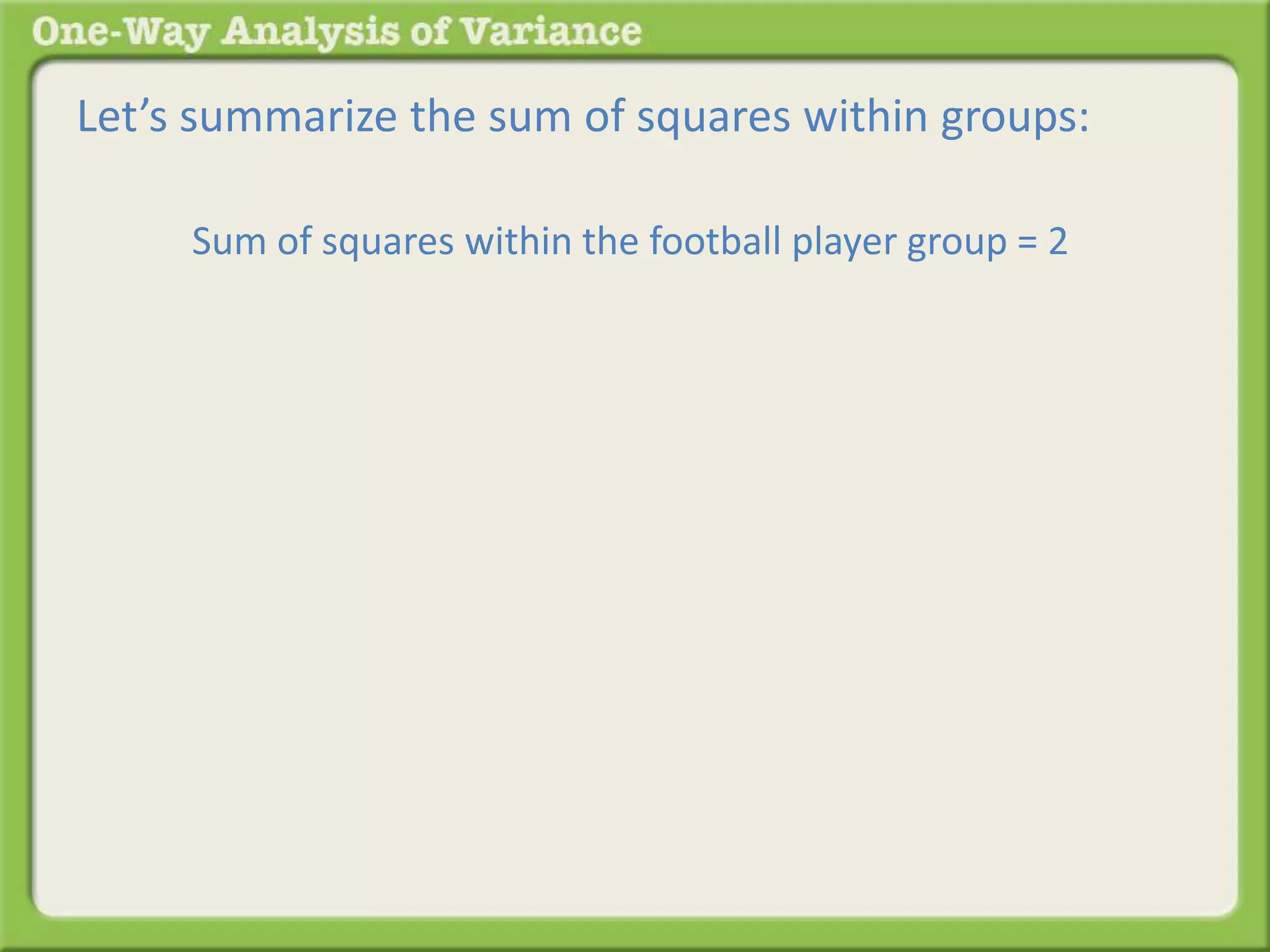 Let’s summarize the sum of squares within groups: 
Sum of squares within the football player group = 2 . 
 