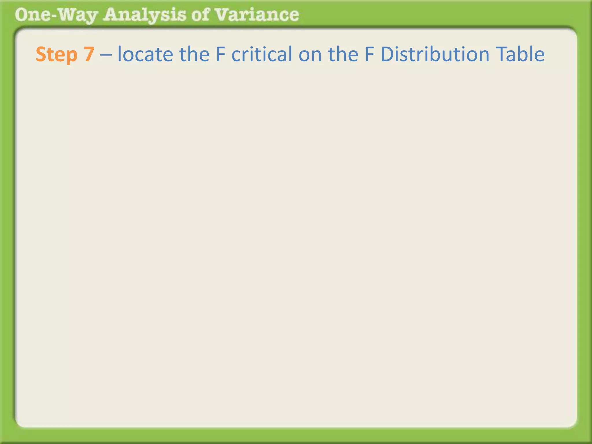 Step 7 – locate the F critical on the F Distribution Table 
value 
 