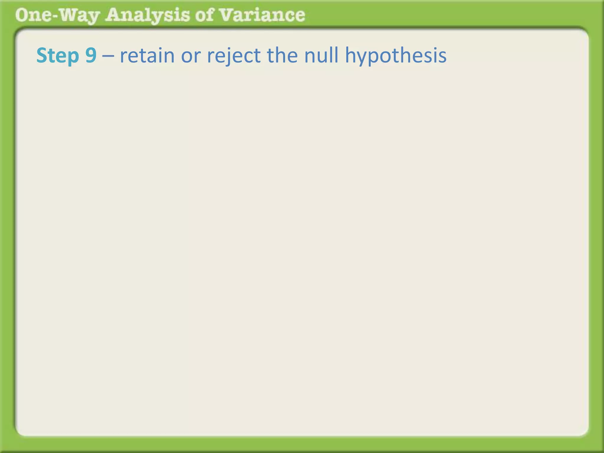 Step 9 – retain or reject the null hypothesis 
It 
 